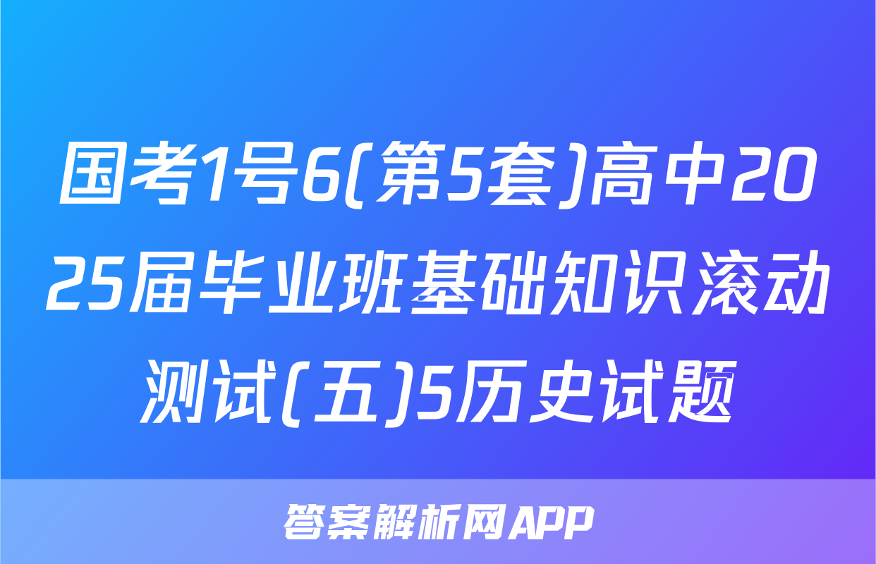 国考1号6(第5套)高中2025届毕业班基础知识滚动测试(五)5历史试题