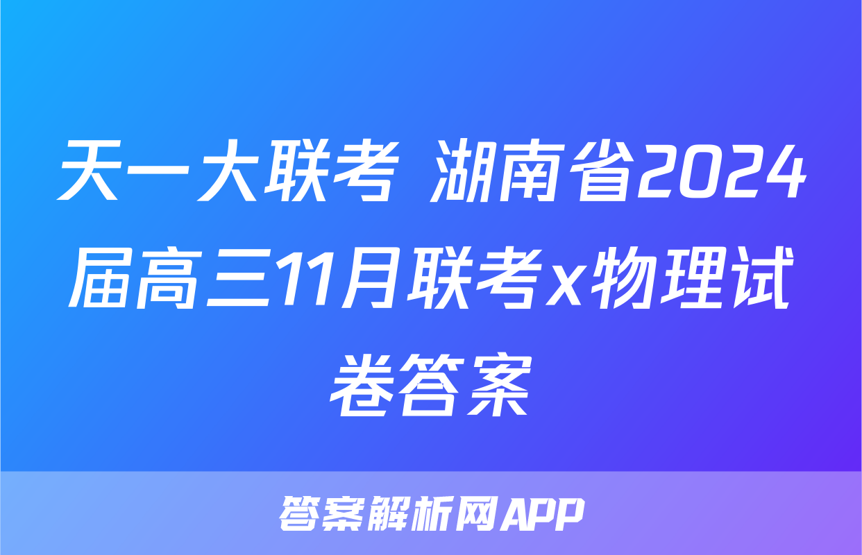 天一大联考 湖南省2024届高三11月联考x物理试卷答案