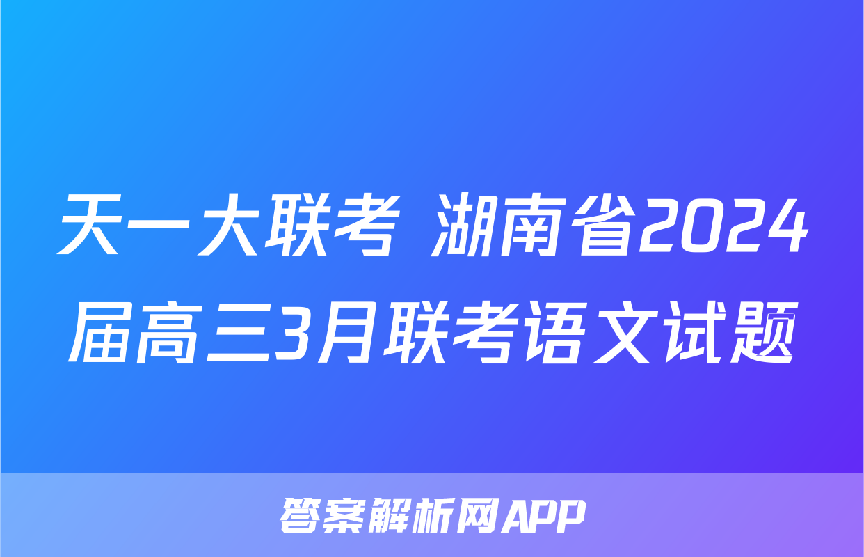 天一大联考 湖南省2024届高三3月联考语文试题