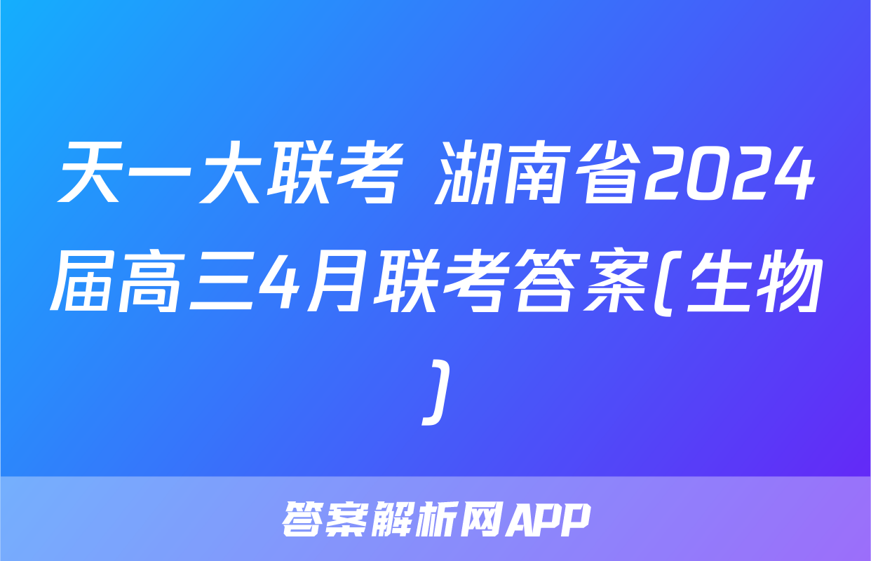 天一大联考 湖南省2024届高三4月联考答案(生物)