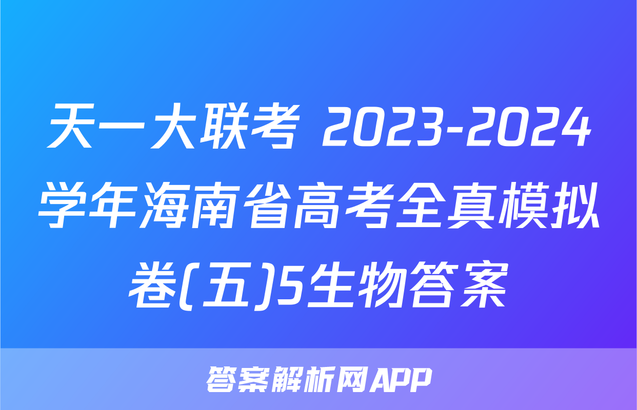 天一大联考 2023-2024学年海南省高考全真模拟卷(五)5生物答案