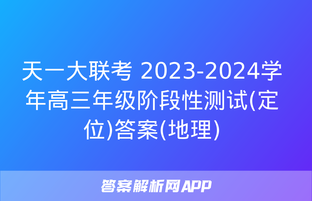 天一大联考 2023-2024学年高三年级阶段性测试(定位)答案(地理)