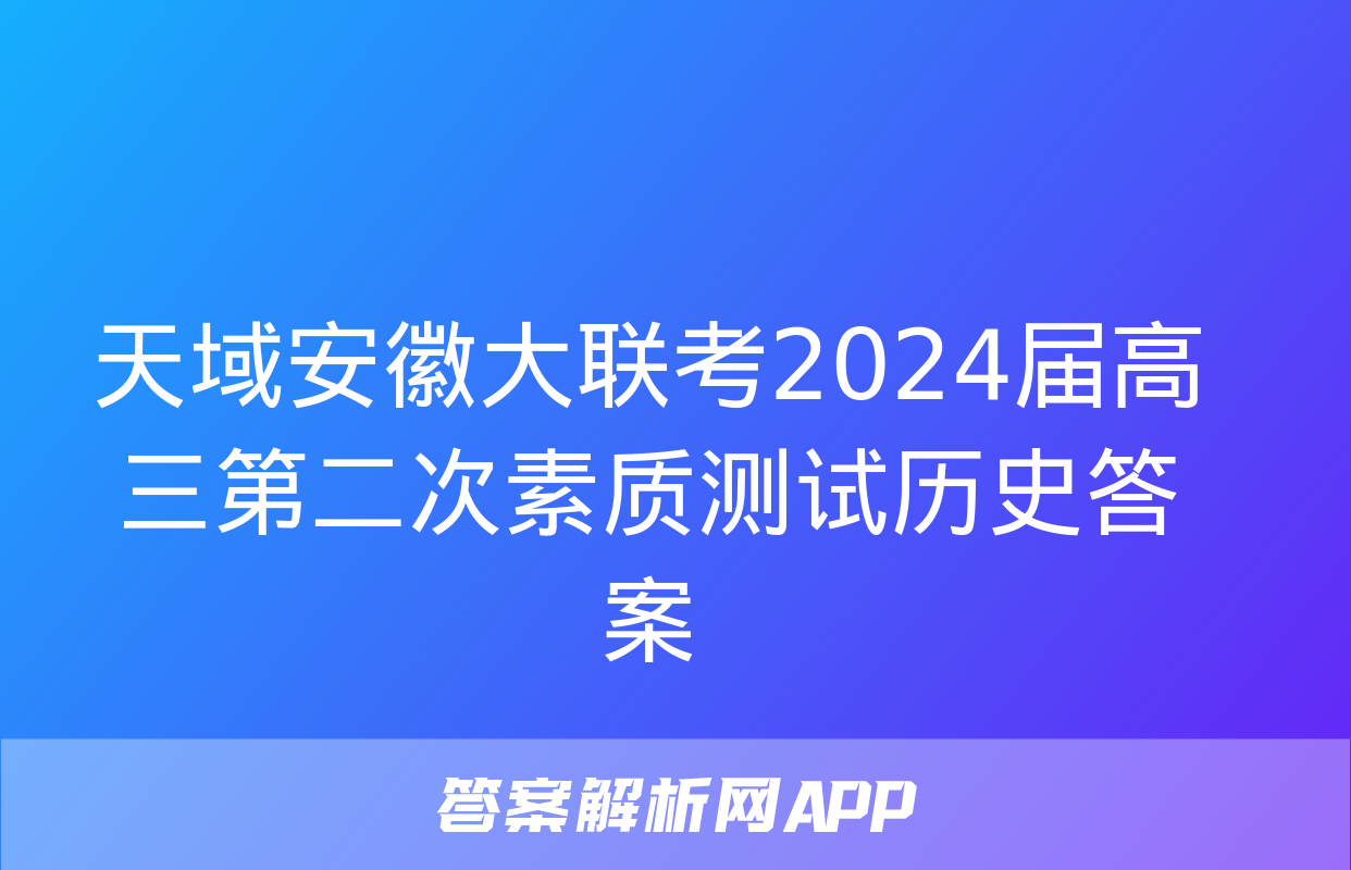 天域安徽大联考2024届高三第二次素质测试历史答案