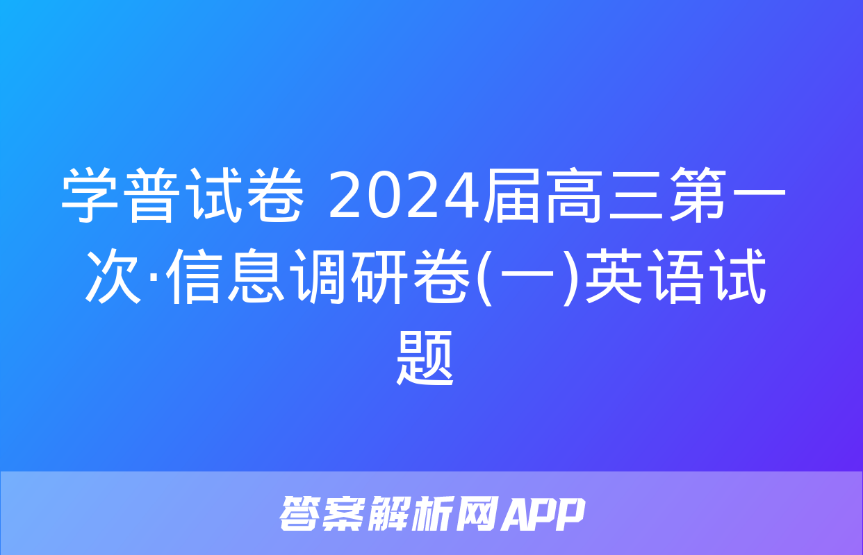 学普试卷 2024届高三第一次·信息调研卷(一)英语试题