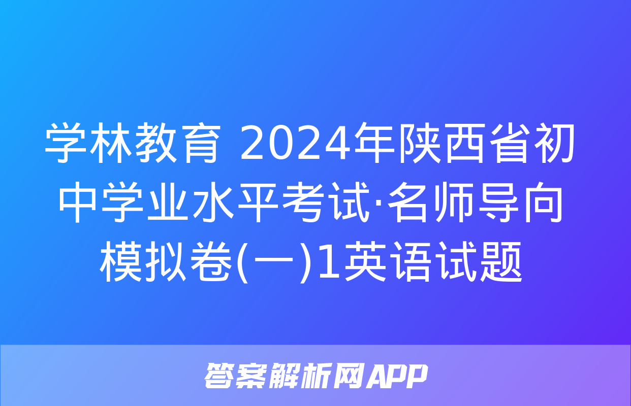 学林教育 2024年陕西省初中学业水平考试·名师导向模拟卷(一)1英语试题