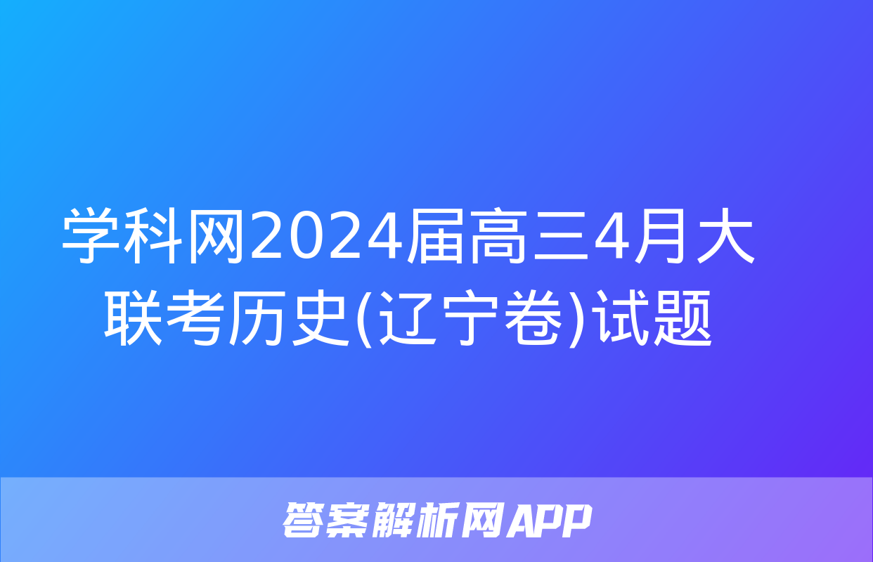 学科网2024届高三4月大联考历史(辽宁卷)试题