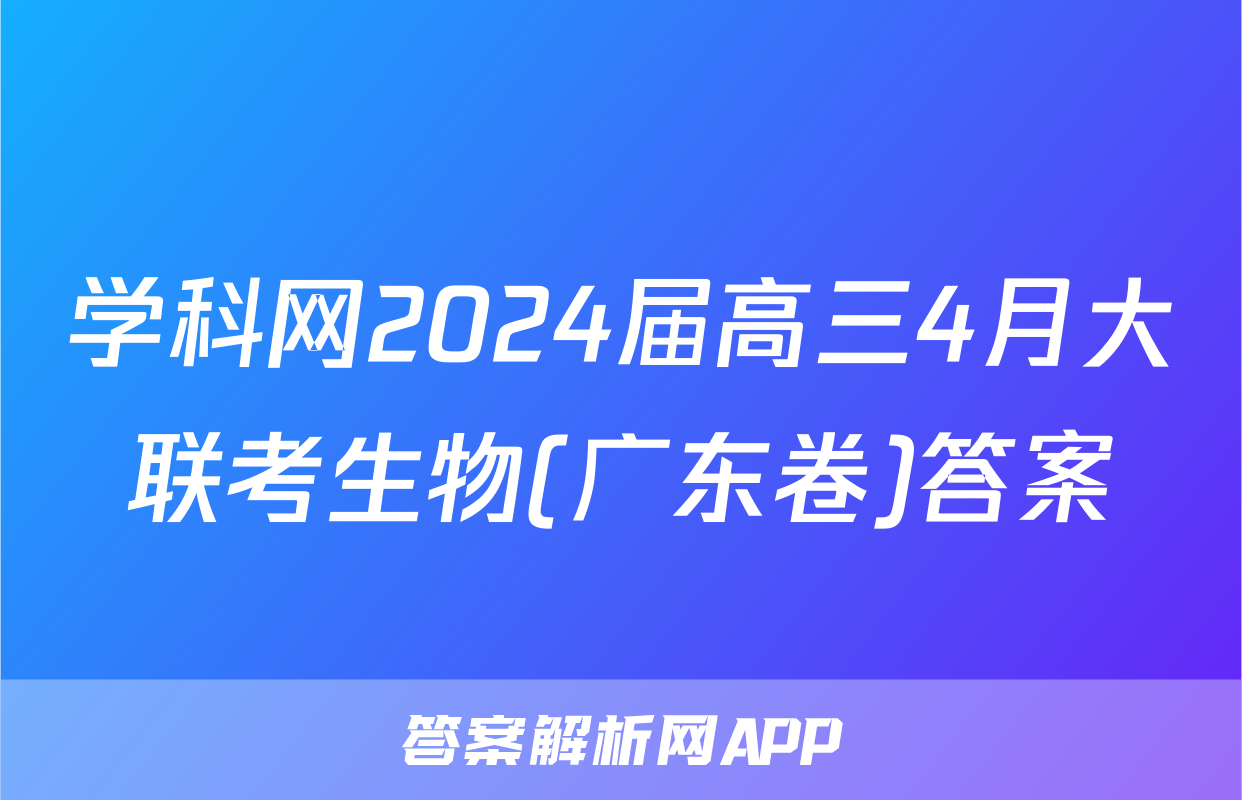 学科网2024届高三4月大联考生物(广东卷)答案