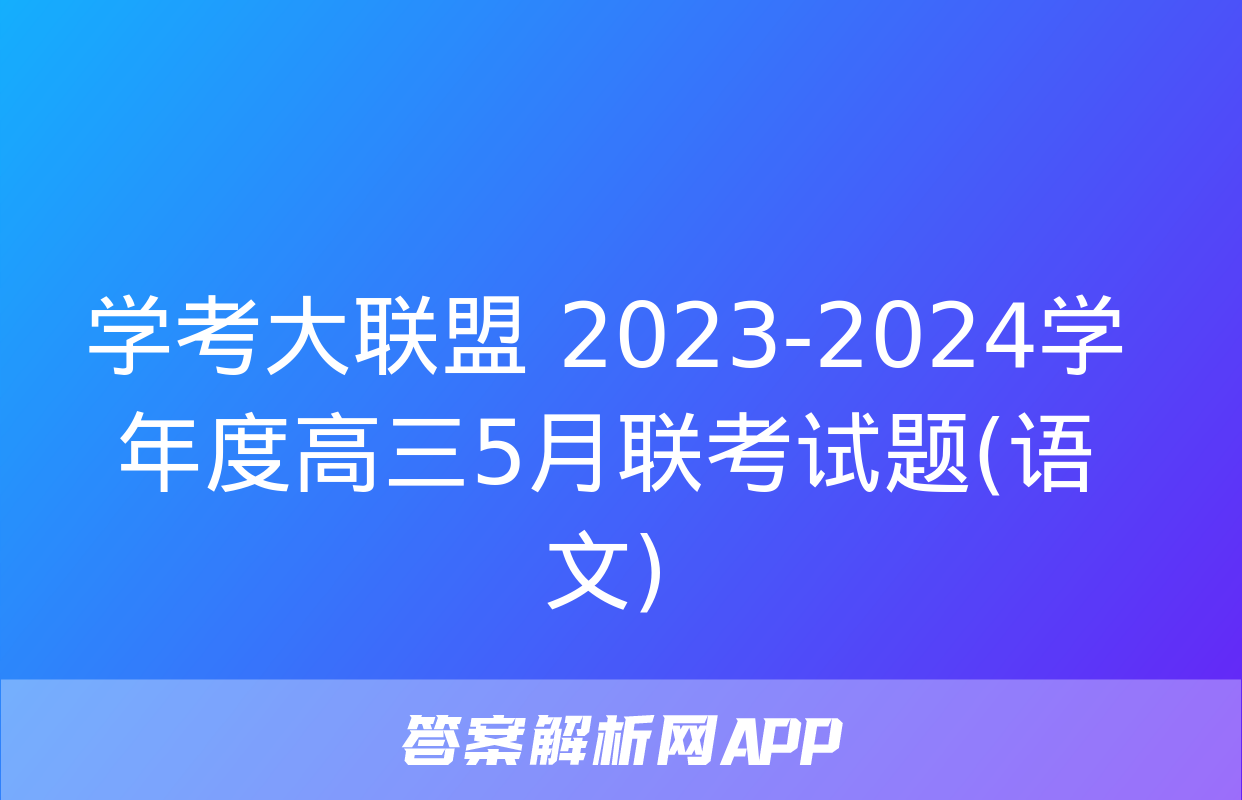 学考大联盟 2023-2024学年度高三5月联考试题(语文)