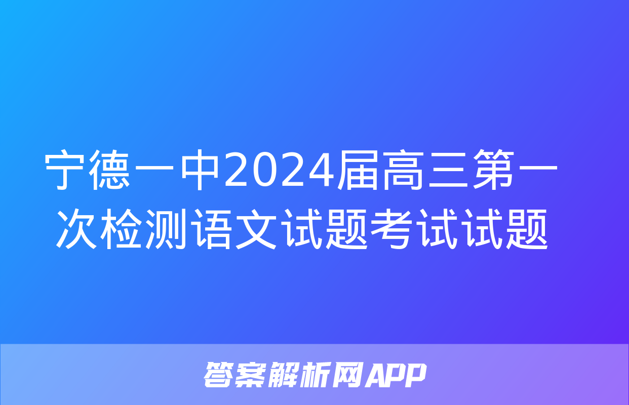 宁德一中2024届高三第一次检测语文试题考试试题