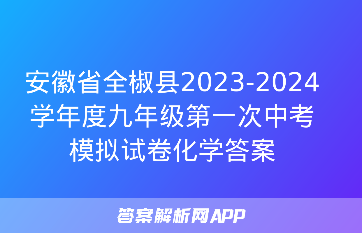 安徽省全椒县2023-2024学年度九年级第一次中考模拟试卷化学答案