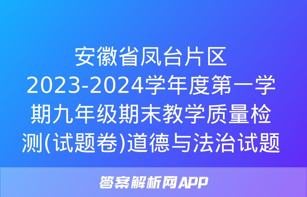 安徽省凤台片区2023-2024学年度第一学期九年级期末教学质量检测(试题卷)道德与法治试题