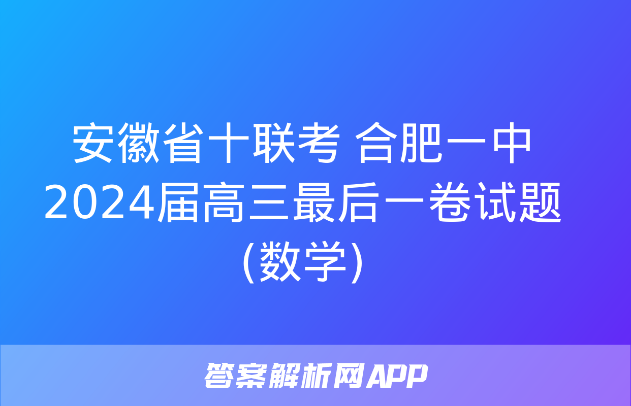 安徽省十联考 合肥一中2024届高三最后一卷试题(数学)