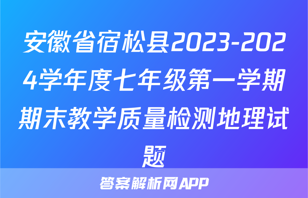 安徽省宿松县2023-2024学年度七年级第一学期期末教学质量检测地理试题