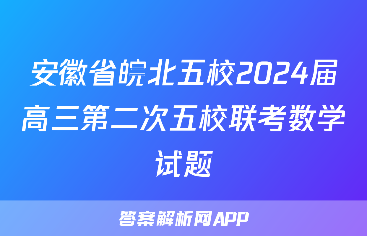 安徽省皖北五校2024届高三第二次五校联考数学试题