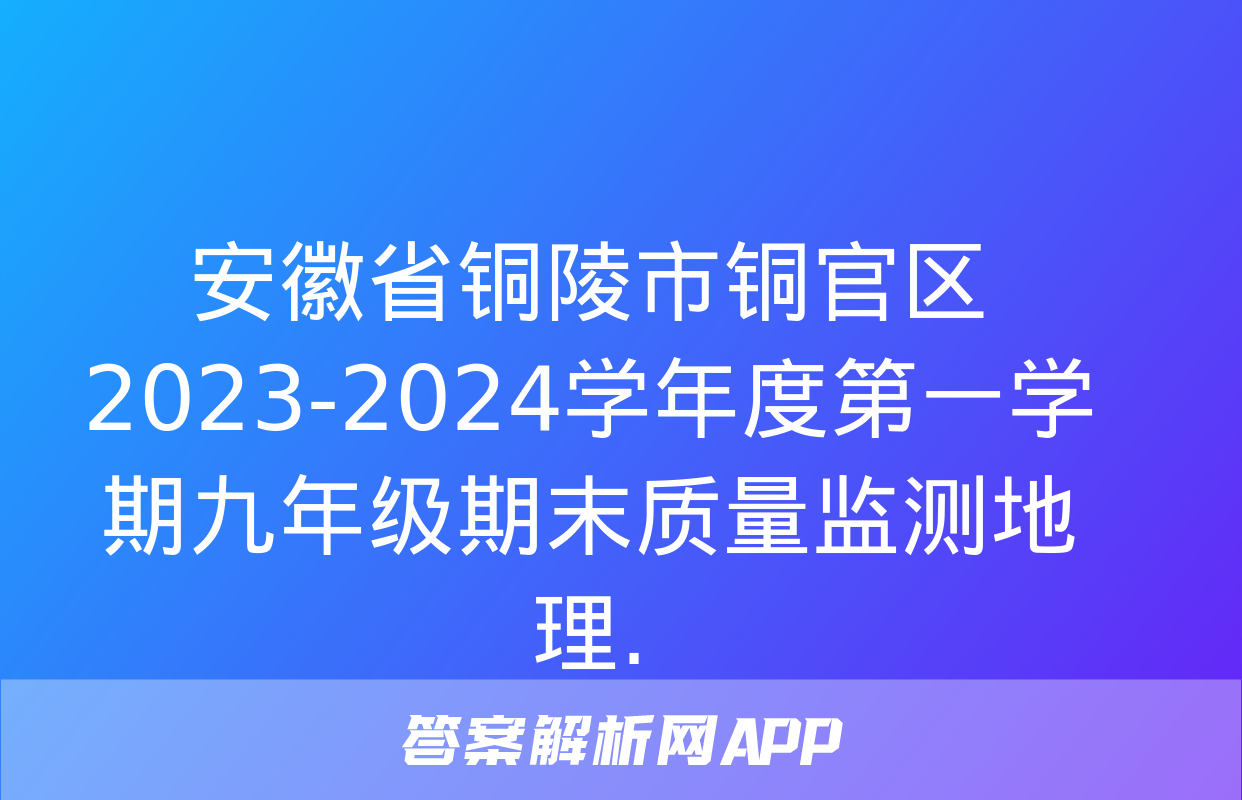 安徽省铜陵市铜官区2023-2024学年度第一学期九年级期末质量监测地理.