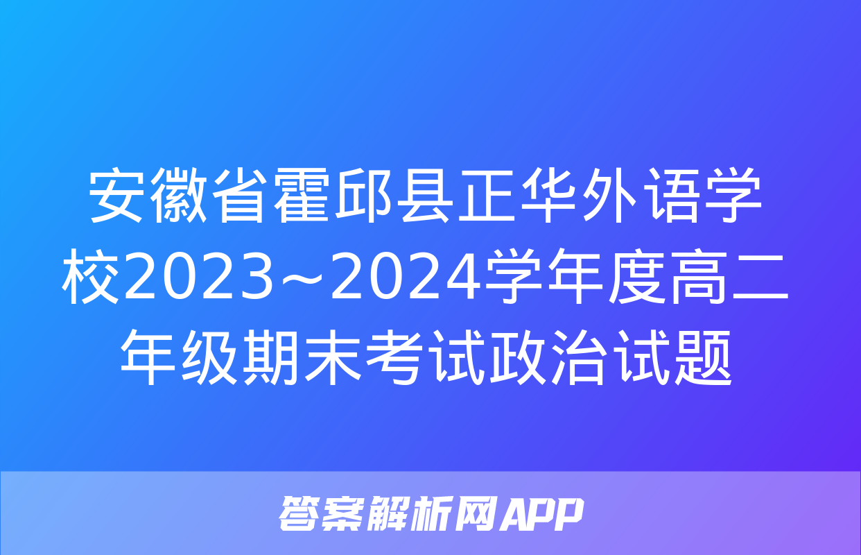 安徽省霍邱县正华外语学校2023~2024学年度高二年级期末考试政治试题