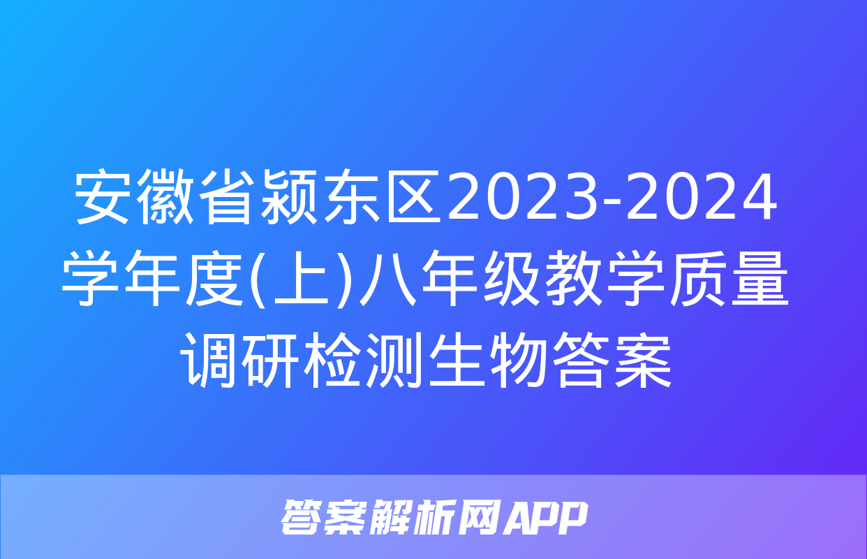 安徽省颍东区2023-2024学年度(上)八年级教学质量调研检测生物答案