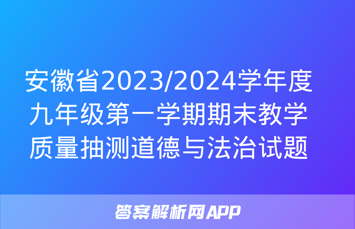 安徽省2023/2024学年度九年级第一学期期末教学质量抽测道德与法治试题