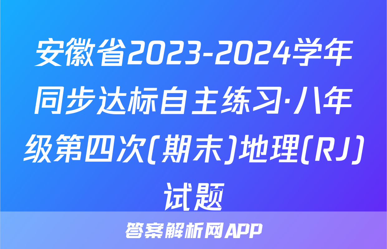 安徽省2023-2024学年同步达标自主练习·八年级第四次(期末)地理(RJ)试题