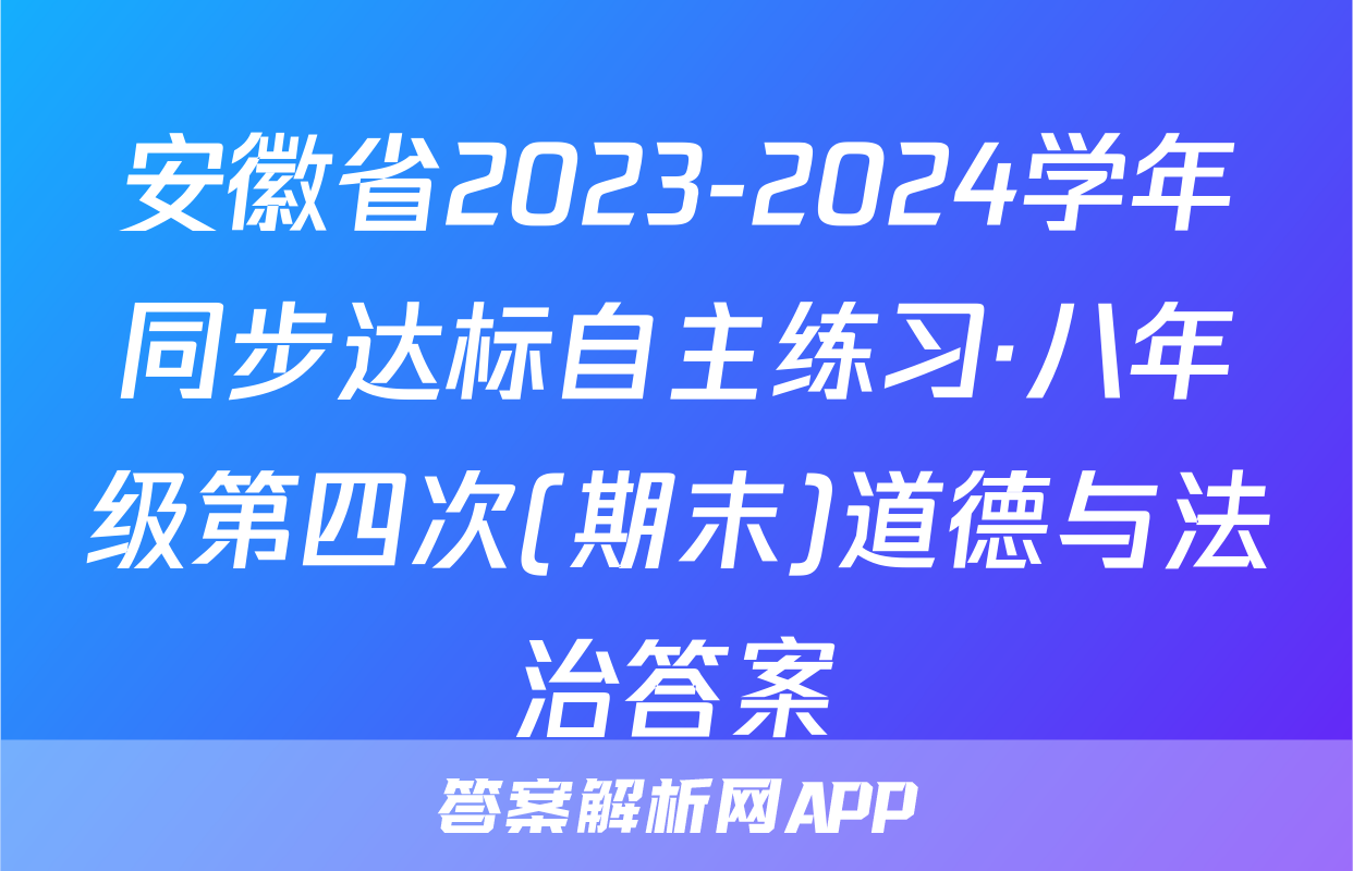 安徽省2023-2024学年同步达标自主练习·八年级第四次(期末)道德与法治答案