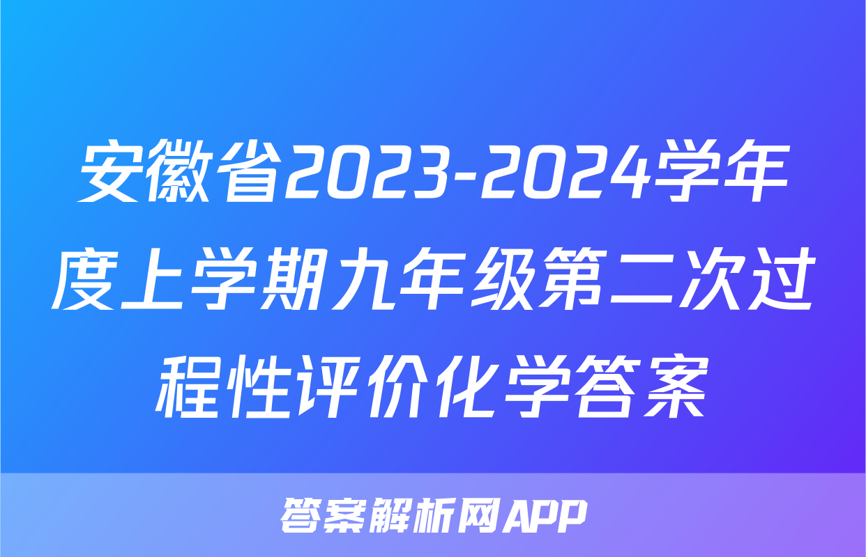 安徽省2023-2024学年度上学期九年级第二次过程性评价化学答案