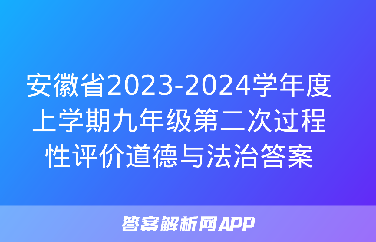 安徽省2023-2024学年度上学期九年级第二次过程性评价道德与法治答案