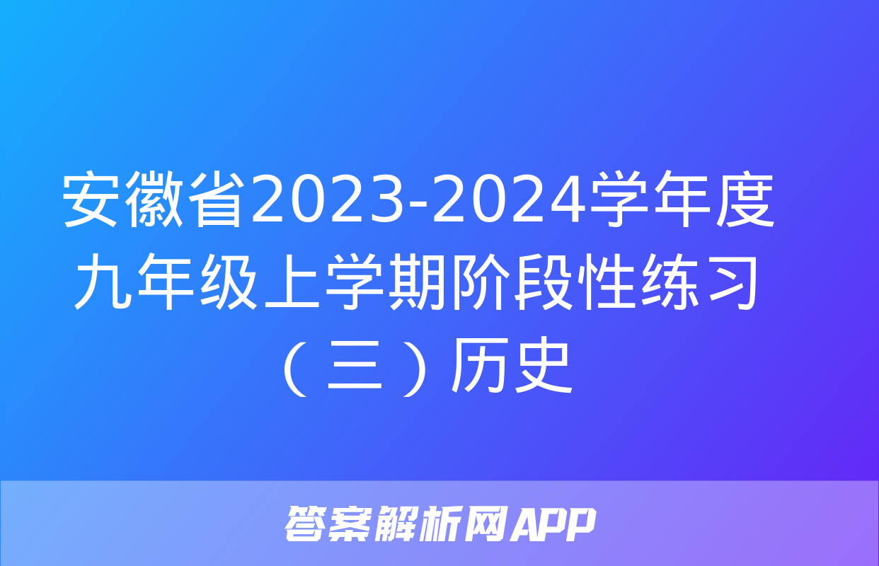 安徽省2023-2024学年度九年级上学期阶段性练习（三）历史