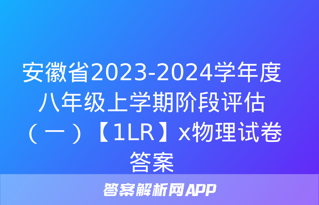 安徽省2023-2024学年度八年级上学期阶段评估（一）【1LR】x物理试卷答案