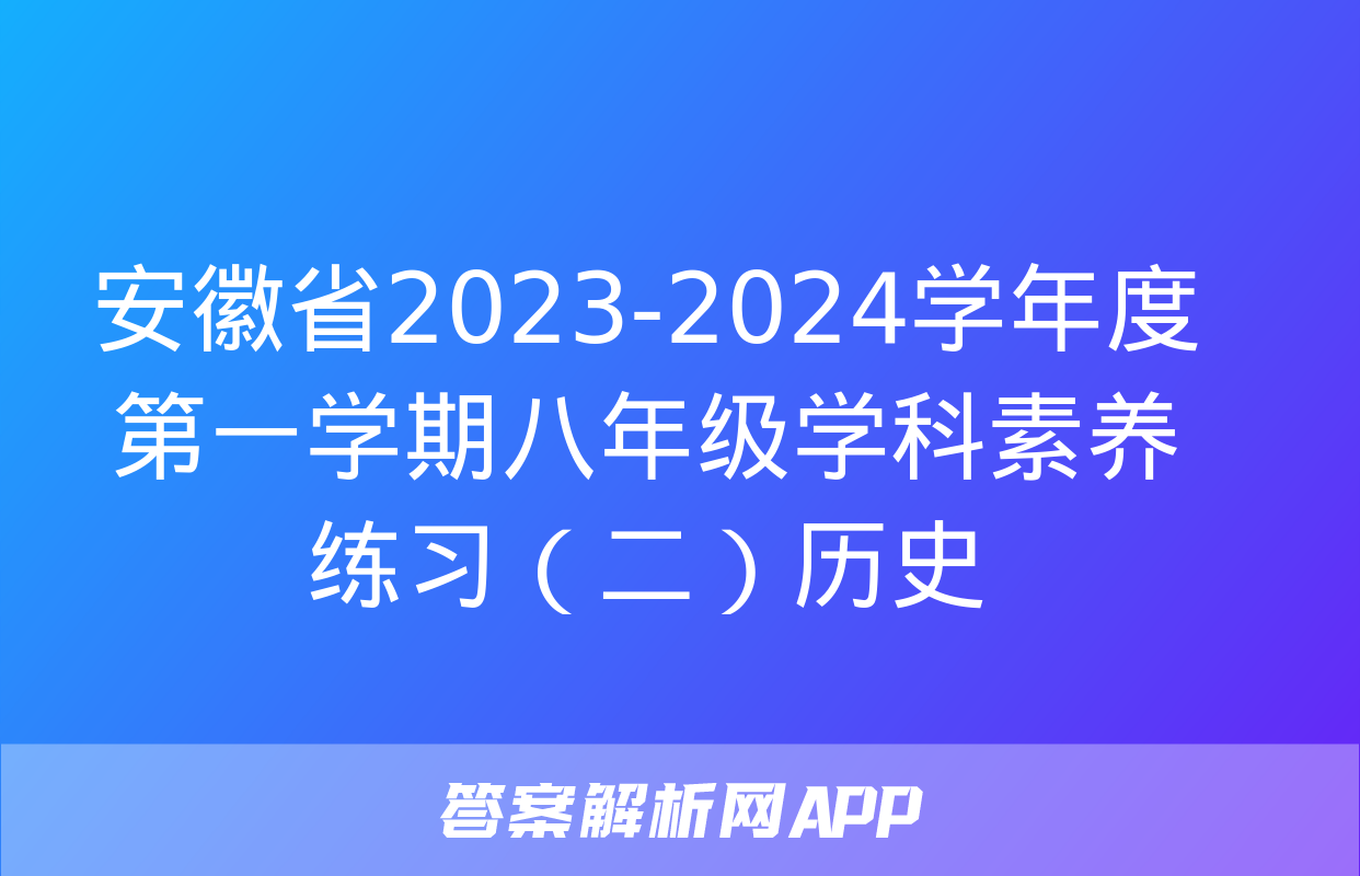 安徽省2023-2024学年度第一学期八年级学科素养练习（二）历史