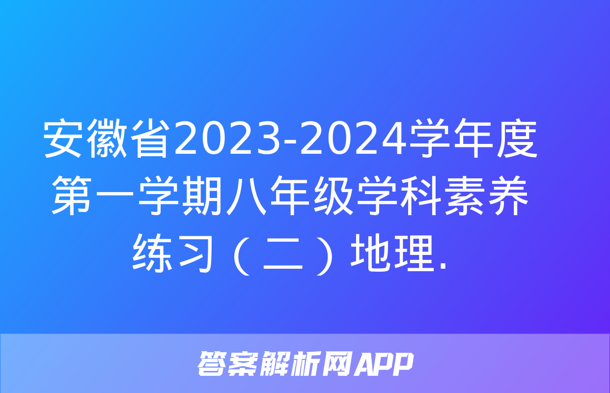 安徽省2023-2024学年度第一学期八年级学科素养练习（二）地理.