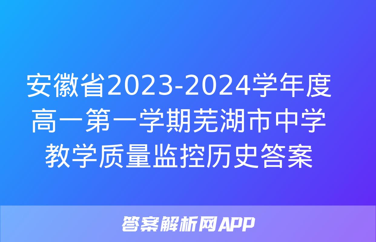 安徽省2023-2024学年度高一第一学期芜湖市中学教学质量监控历史答案