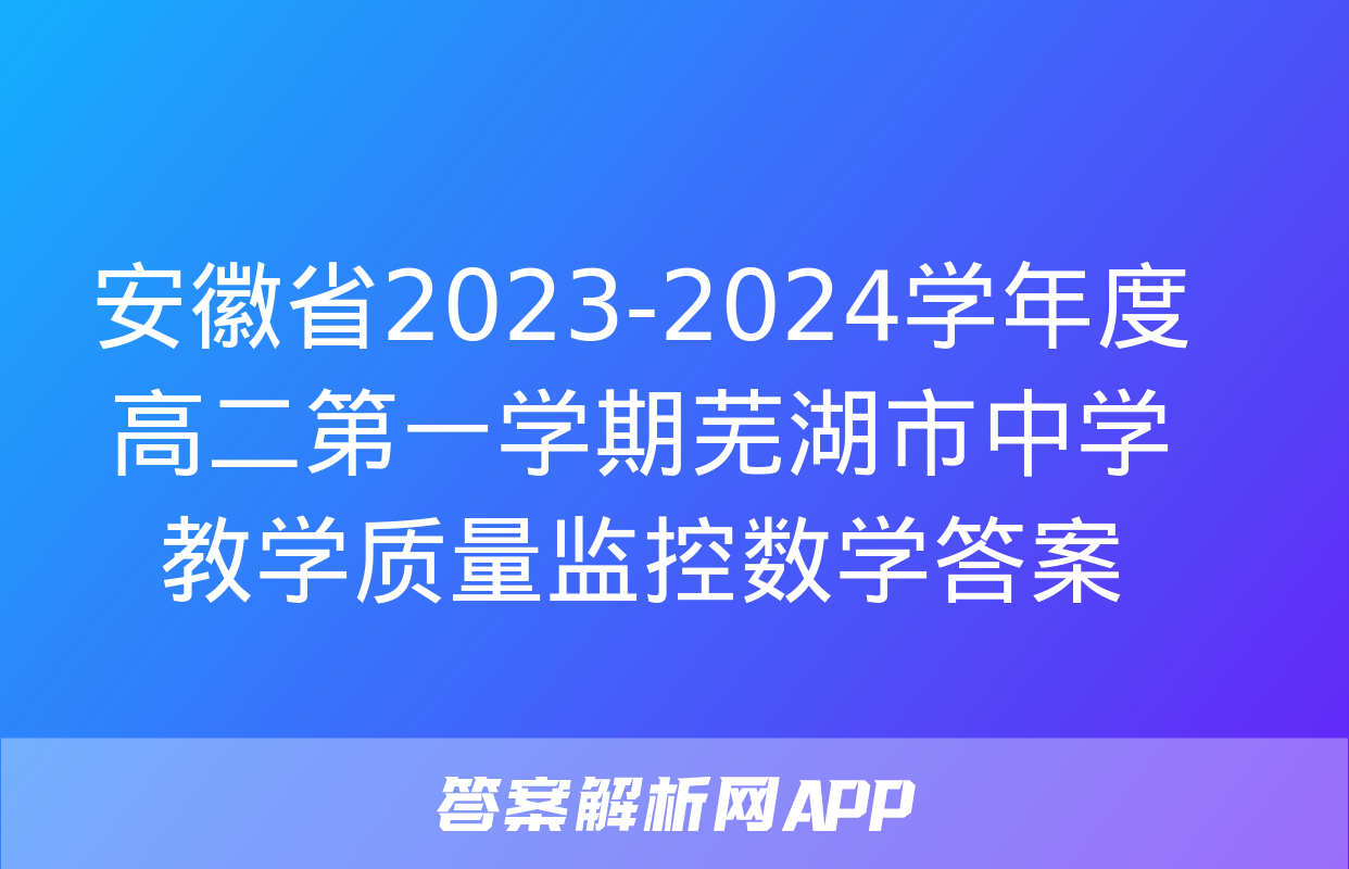 安徽省2023-2024学年度高二第一学期芜湖市中学教学质量监控数学答案