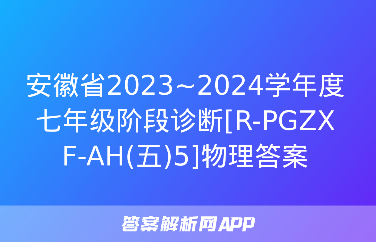 安徽省2023~2024学年度七年级阶段诊断[R-PGZX F-AH(五)5]物理答案