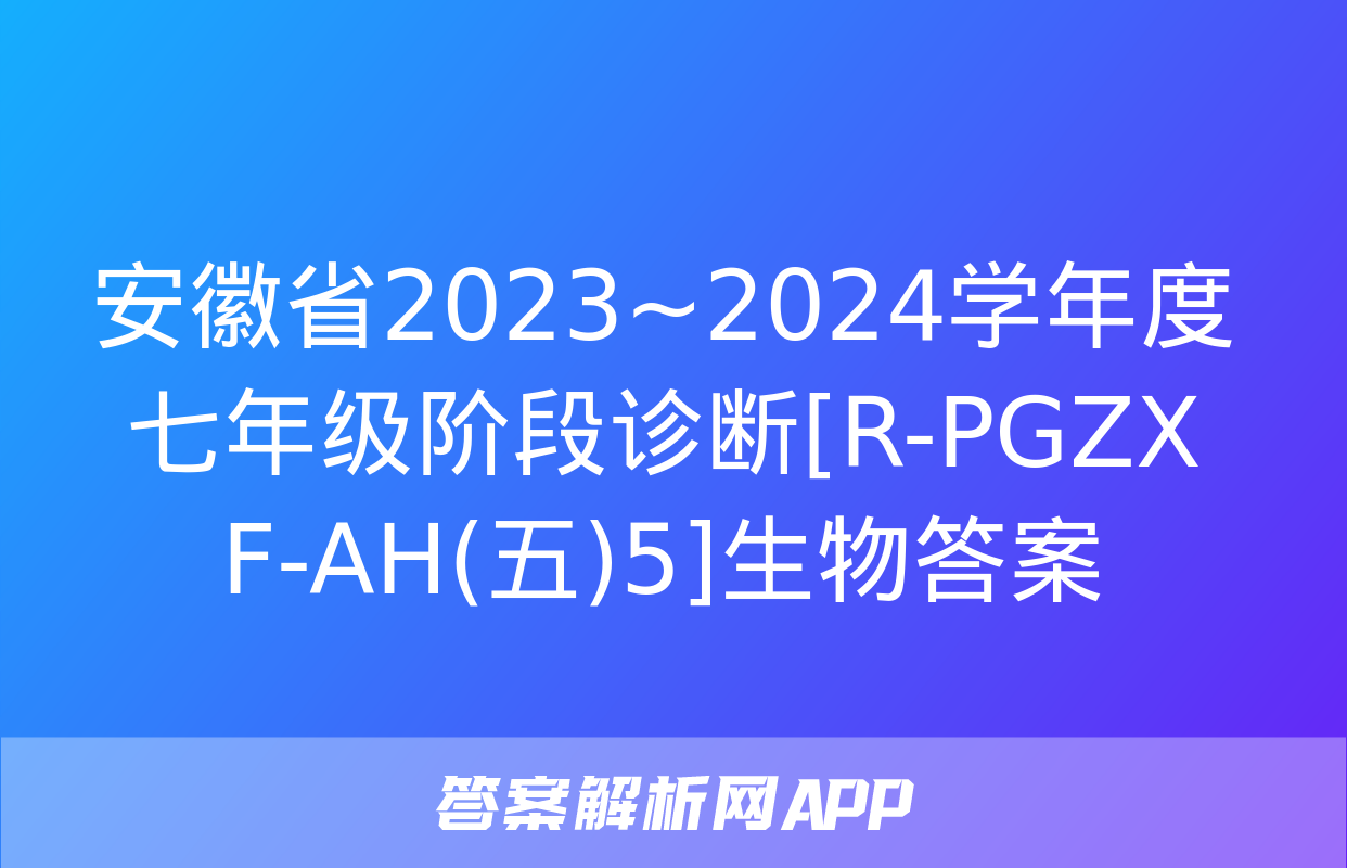 安徽省2023~2024学年度七年级阶段诊断[R-PGZX F-AH(五)5]生物答案