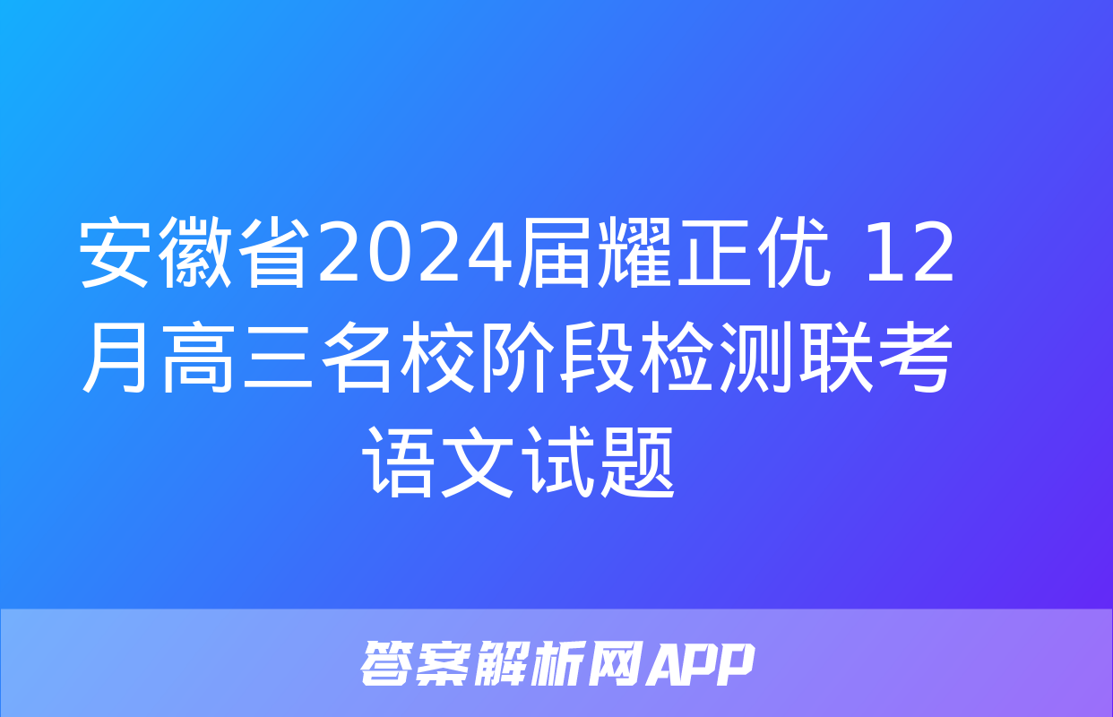 安徽省2024届耀正优+12月高三名校阶段检测联考语文试题