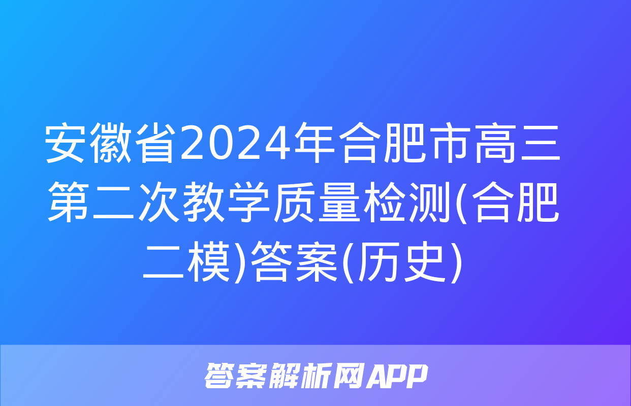 安徽省2024年合肥市高三第二次教学质量检测(合肥二模)答案(历史)