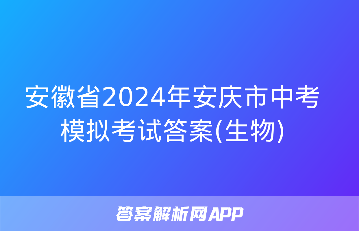 安徽省2024年安庆市中考模拟考试答案(生物)