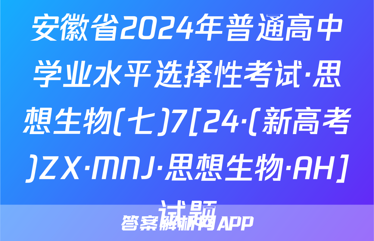 安徽省2024年普通高中学业水平选择性考试·思想生物(七)7[24·(新高考)ZX·MNJ·思想生物·AH]试题
