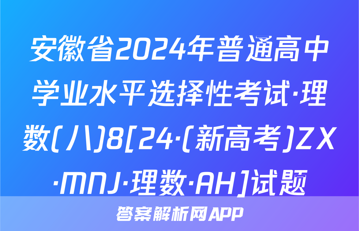 安徽省2024年普通高中学业水平选择性考试·理数(八)8[24·(新高考)ZX·MNJ·理数·AH]试题