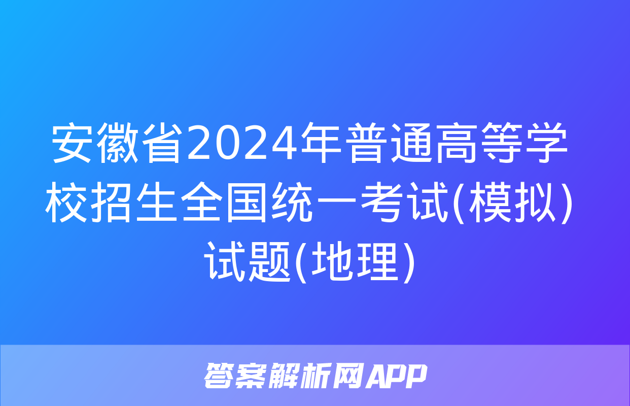 安徽省2024年普通高等学校招生全国统一考试(模拟)试题(地理)