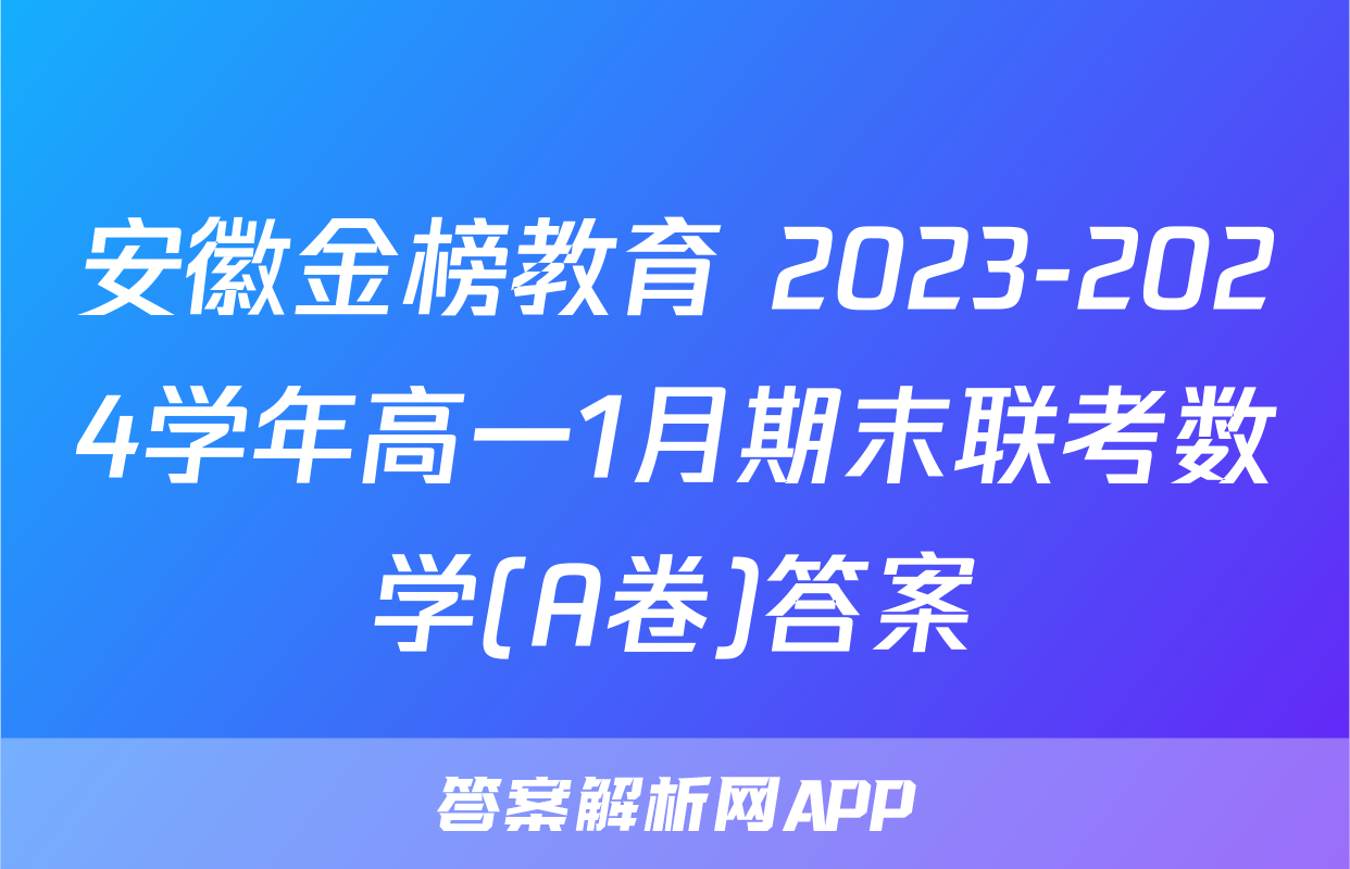 安徽金榜教育 2023-2024学年高一1月期末联考数学(A卷)答案