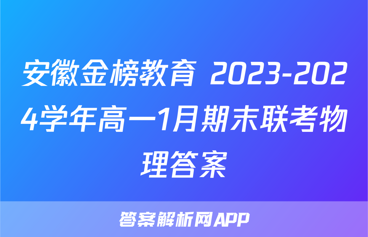 安徽金榜教育 2023-2024学年高一1月期末联考物理答案