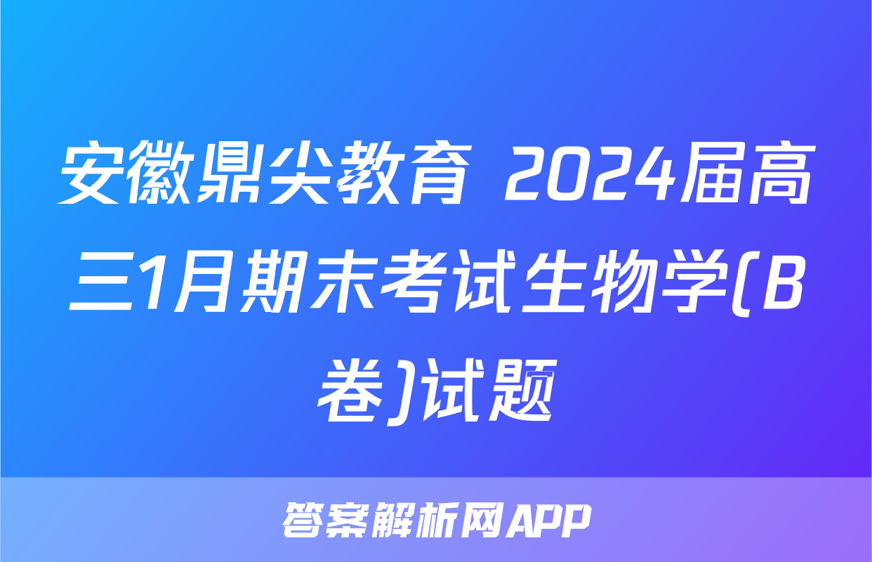 安徽鼎尖教育 2024届高三1月期末考试生物学(B卷)试题