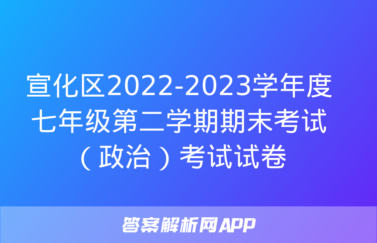 宣化区2022-2023学年度七年级第二学期期末考试（政治）考试试卷