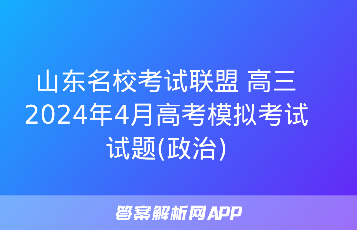 山东名校考试联盟 高三2024年4月高考模拟考试试题(政治)