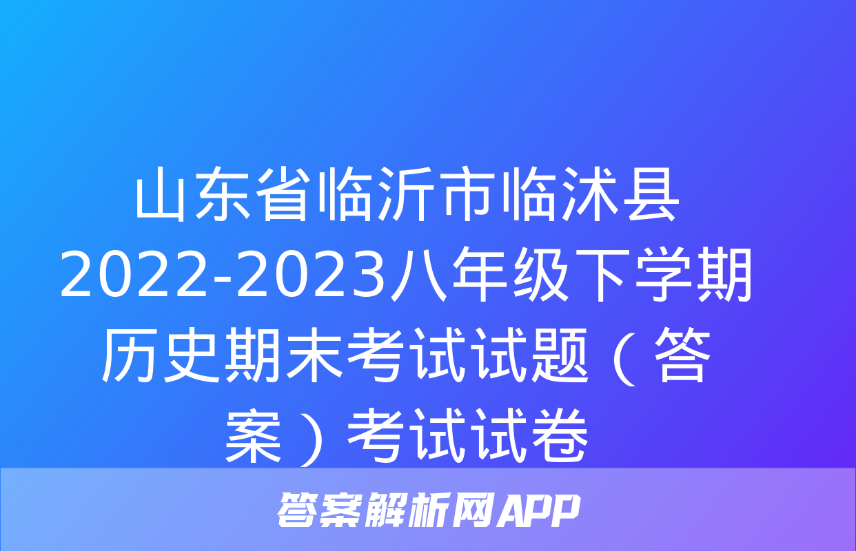 山东省临沂市临沭县2022-2023八年级下学期历史期末考试试题（答案）考试试卷