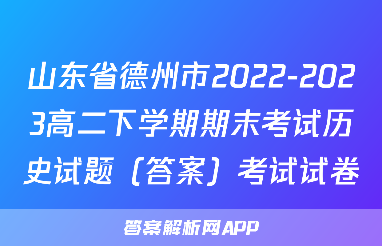 山东省德州市2022-2023高二下学期期末考试历史试题（答案）考试试卷