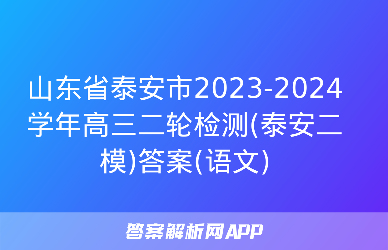 山东省泰安市2023-2024学年高三二轮检测(泰安二模)答案(语文)