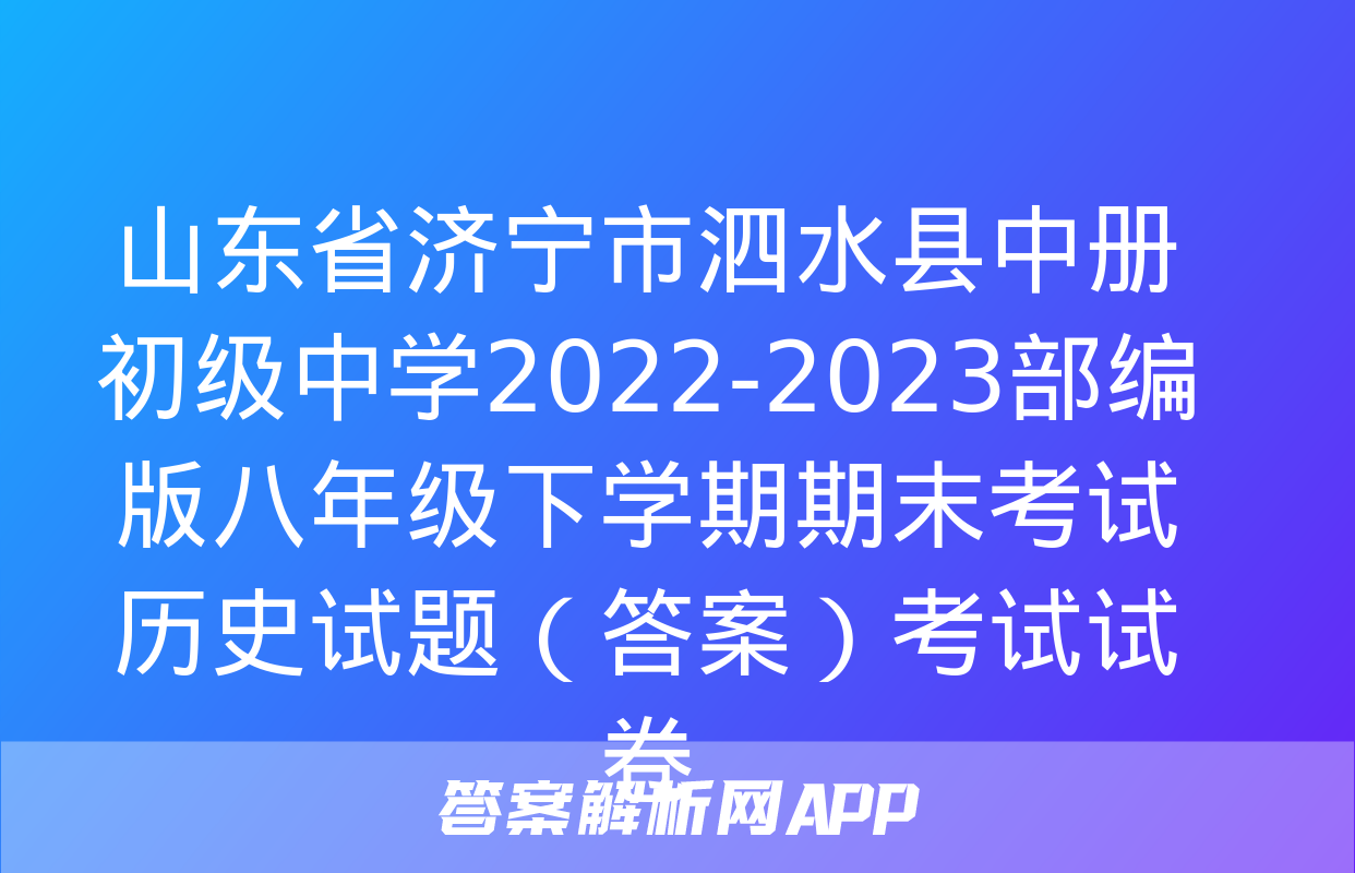 山东省济宁市泗水县中册初级中学2022-2023部编版八年级下学期期末考试历史试题（答案）考试试卷