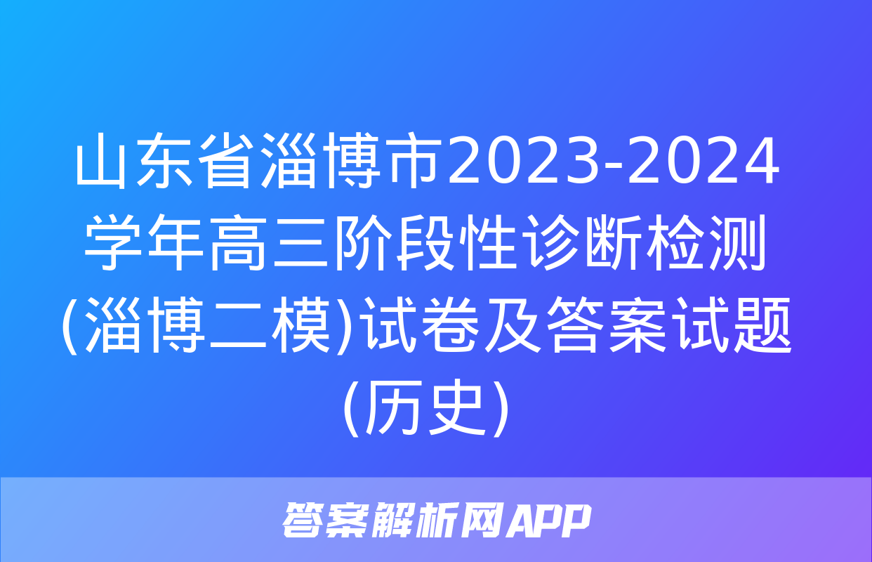 山东省淄博市2023-2024学年高三阶段性诊断检测(淄博二模)试卷及答案试题(历史)